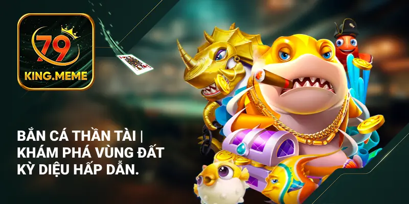 Bắn Cá Thần Tài | Khám Phá Vùng Đất Kỳ Diệu Hấp Dẫn.