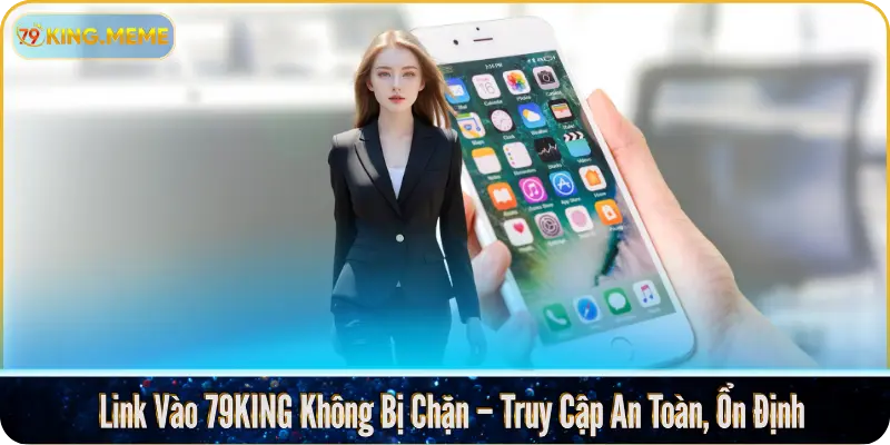 Link Vào 79KING Không Bị Chặn – Truy Cập An Toàn, Ổn Định